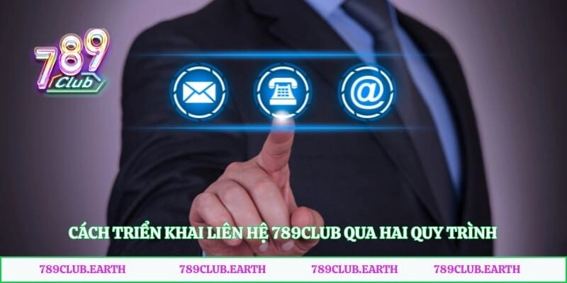 Cách triển khai liên hệ 789club qua hai quy trình