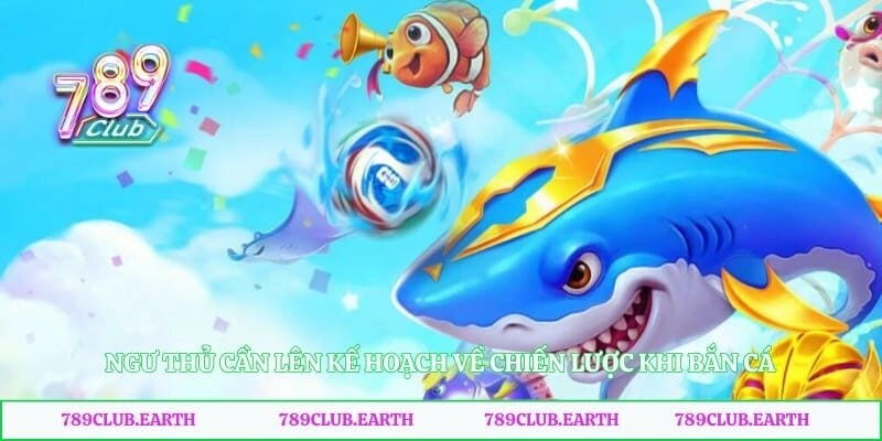 Ngư thủ cần lên kế hoạch về chiến lược khi bắn cá