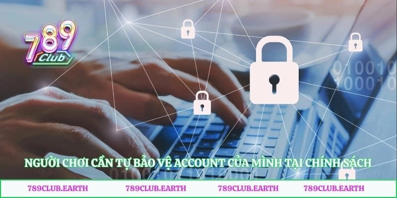 Người chơi cần tự bảo vệ account của mình tại chính sách 